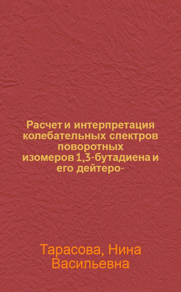 Расчет и интерпретация колебательных спектров поворотных изомеров 1,3-бутадиена и его дейтеро-, алкил- и галоидозамещенных : 044-оптика : Автореферат дис. на соискание учен. степени канд. физ.-мат. наук