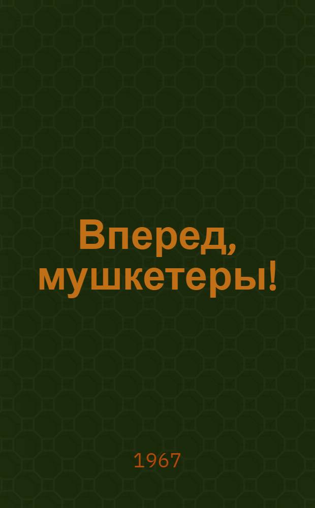 Вперед, мушкетеры! : Повесть и рассказы : Для сред. возраста