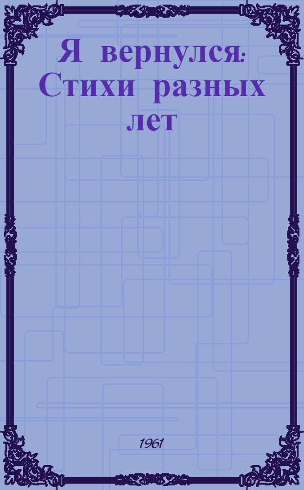 Я вернулся : Стихи разных лет : Авториз. пер. с укр