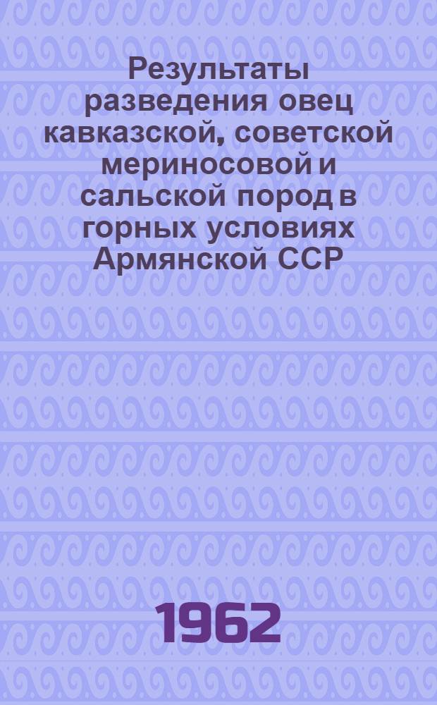Результаты разведения овец кавказской, советской мериносовой и сальской пород в горных условиях Армянской ССР (Красносельский совхоз) : Автореферат дис. на соискание учен. степени кандидата с.-х. наук