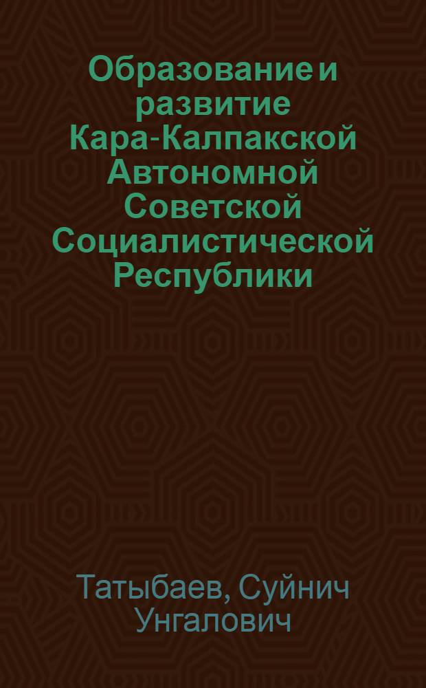 Образование и развитие Кара-Калпакской Автономной Советской Социалистической Республики. (1932-1937 гг.) : Автореферат дис. на соискание учен. степени кандидата ист. наук