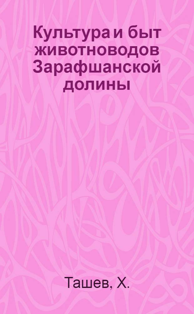 Культура и быт животноводов Зарафшанской долины (конец XIX - 60-е гг. XX в.) : Автореферат дис. на соискание учен. степени канд. ист. наук : (576)