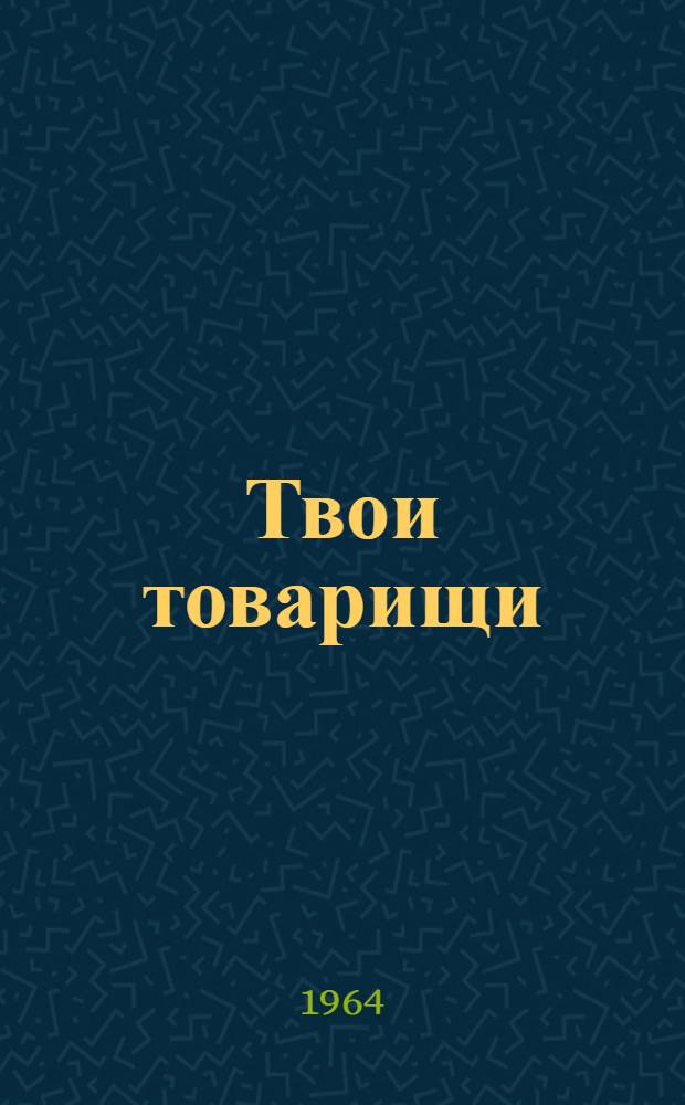 Твои товарищи : Рассказы : Для сред. школьного возраста