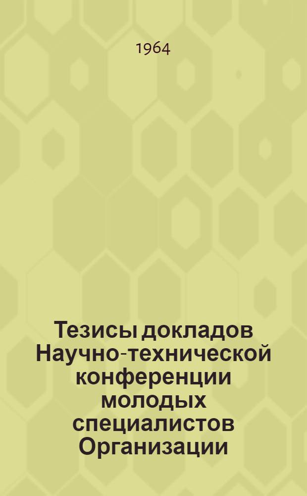 Тезисы докладов Научно-технической конференции молодых специалистов Организации