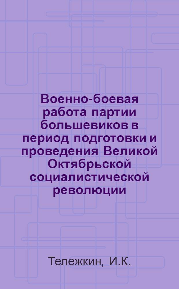 Военно-боевая работа партии большевиков в период подготовки и проведения Великой Октябрьской социалистической революции