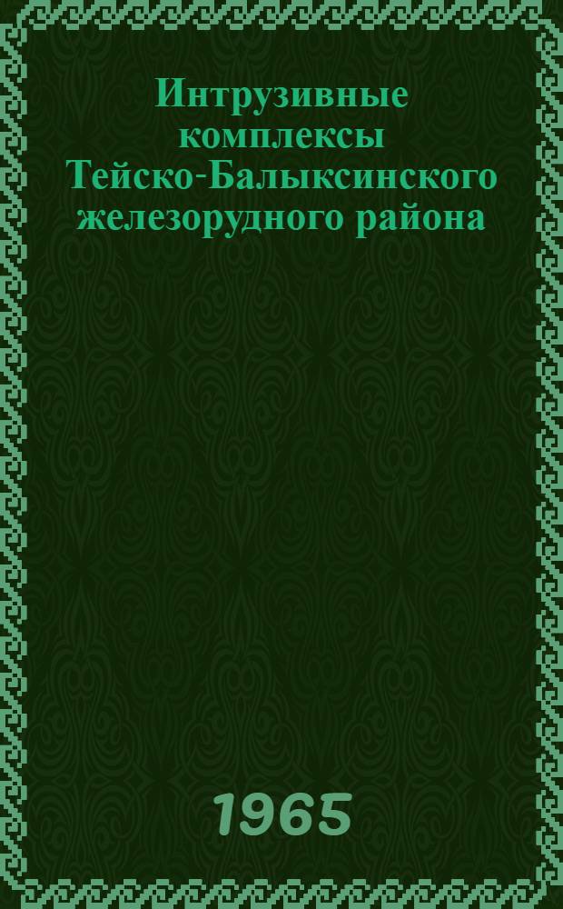 Интрузивные комплексы Тейско-Балыксинского железорудного района (Кузнецкий Алатау) : Автореф. дис. на соиск. учен. степени канд. геол.-минерал. наук