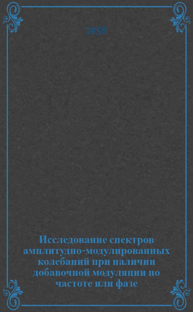 Исследование спектров амплитудно-модулированных колебаний при наличии добавочной модуляции по частоте или фазе : Автореферат дис. на соискание учен. степени кандидата техн. наук