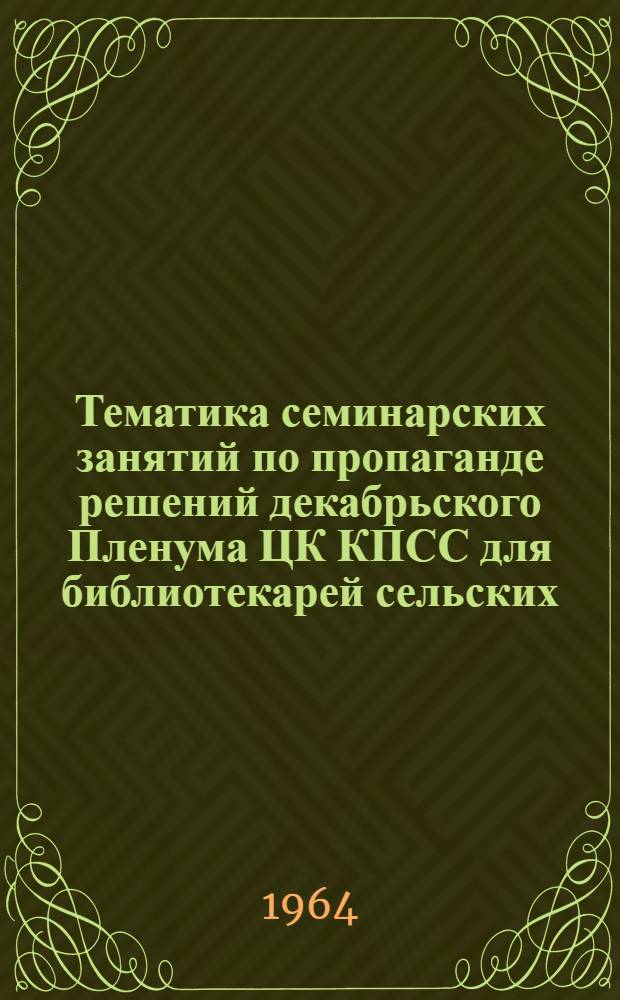 Тематика семинарских занятий по пропаганде решений декабрьского Пленума ЦК КПСС для библиотекарей сельских, городских, детских библиотек