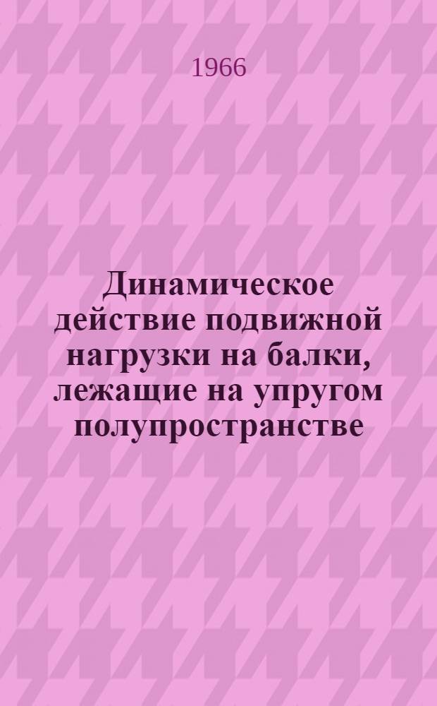 Динамическое действие подвижной нагрузки на балки, лежащие на упругом полупространстве : Автореферат дис. на соискание учен. степени канд. физ.-мат. наук