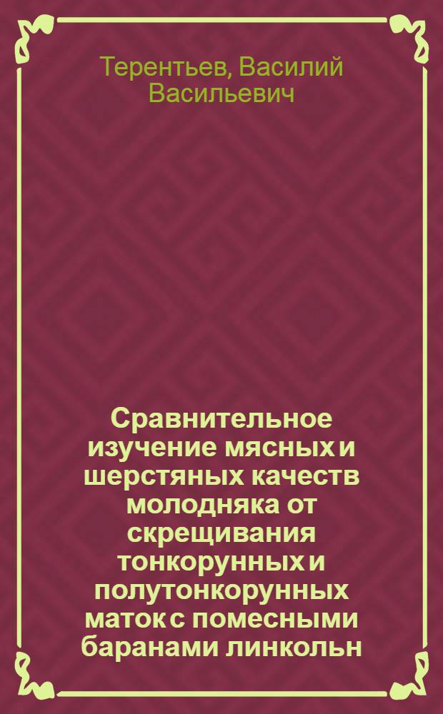 Сравнительное изучение мясных и шерстяных качеств молодняка от скрещивания тонкорунных и полутонкорунных маток с помесными баранами линкольн, ромни-марш и чистопородными ромни-маршами : Автореферат дис. на соискание учен. степени кандидата с.-х. наук