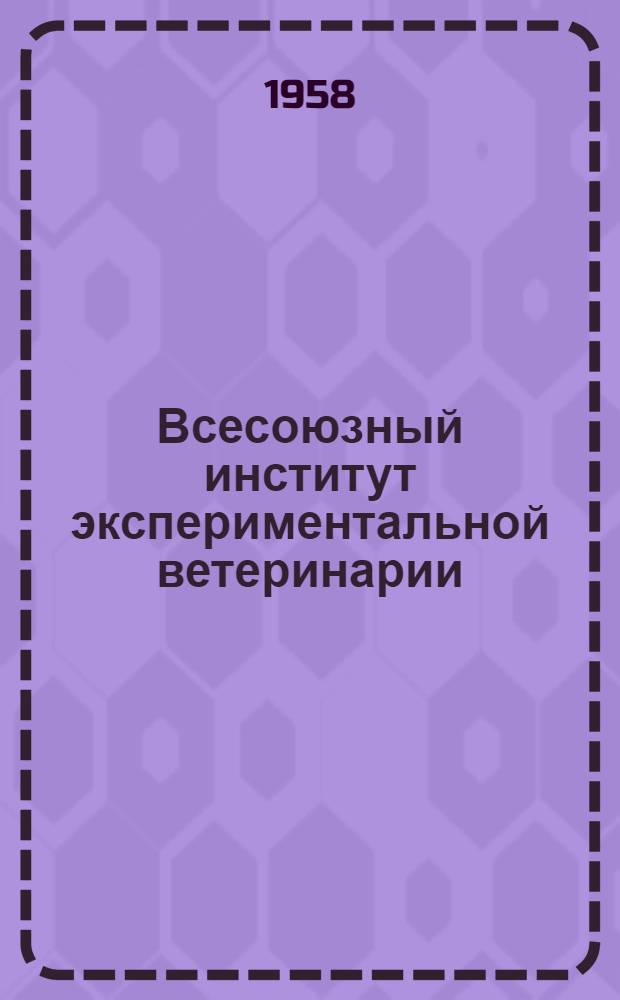 Всесоюзный институт экспериментальной ветеринарии (ВИЭВ) Всесоюзной ордена Ленина академии сельскохозяйственных наук имени В.И. Ленина : Краткая справка