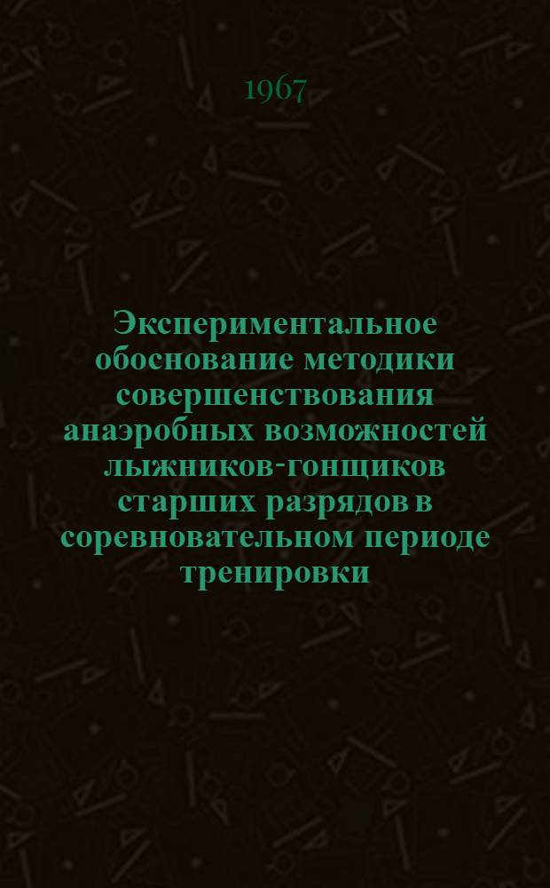 Экспериментальное обоснование методики совершенствования анаэробных возможностей лыжников-гонщиков старших разрядов в соревновательном периоде тренировки : Автореферат дис. на соискание учен. степени канд. пед. наук