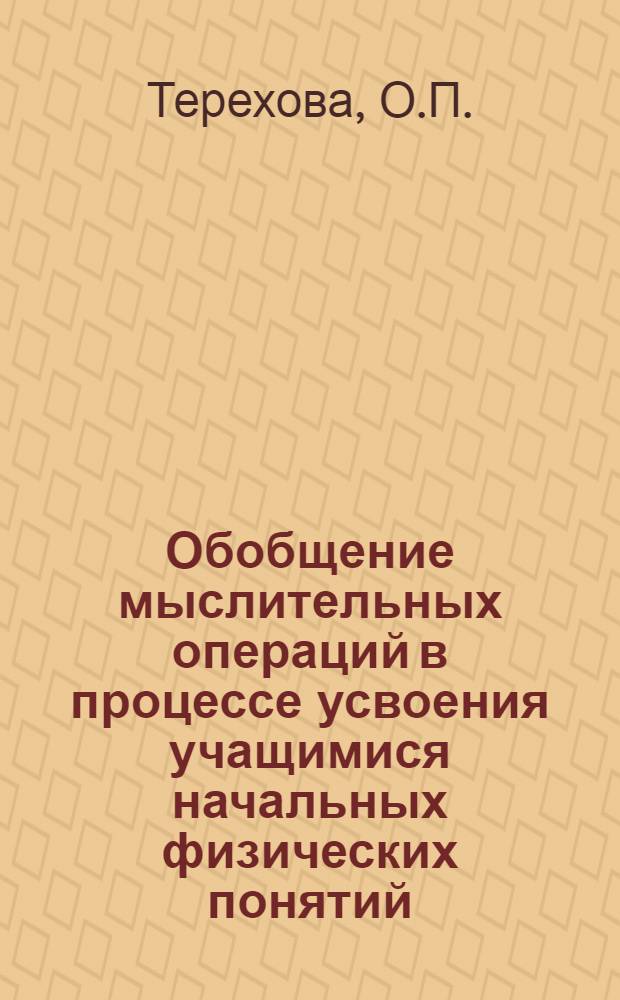 Обобщение мыслительных операций в процессе усвоения учащимися начальных физических понятий : Автореферат дис. на соискание учен. степени кандидата пед. наук (по психологии)