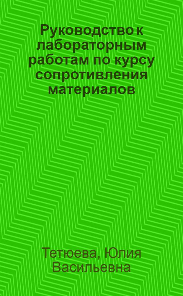 Руководство к лабораторным работам по курсу сопротивления материалов : Учеб. пособие