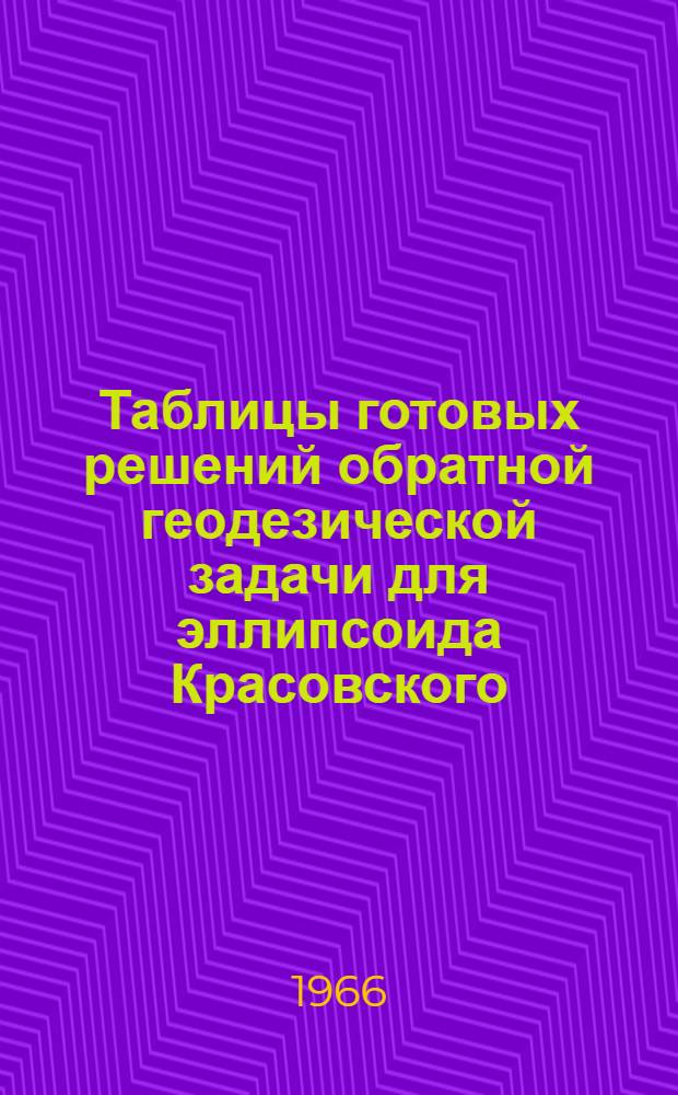 Таблицы готовых решений обратной геодезической задачи для эллипсоида Красовского (Т-ОГЗ-64) : [В 6 т.]. Т. 6