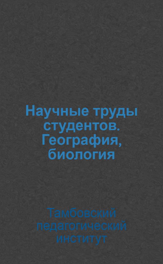 Научные труды студентов. География, биология : Вып. 1-