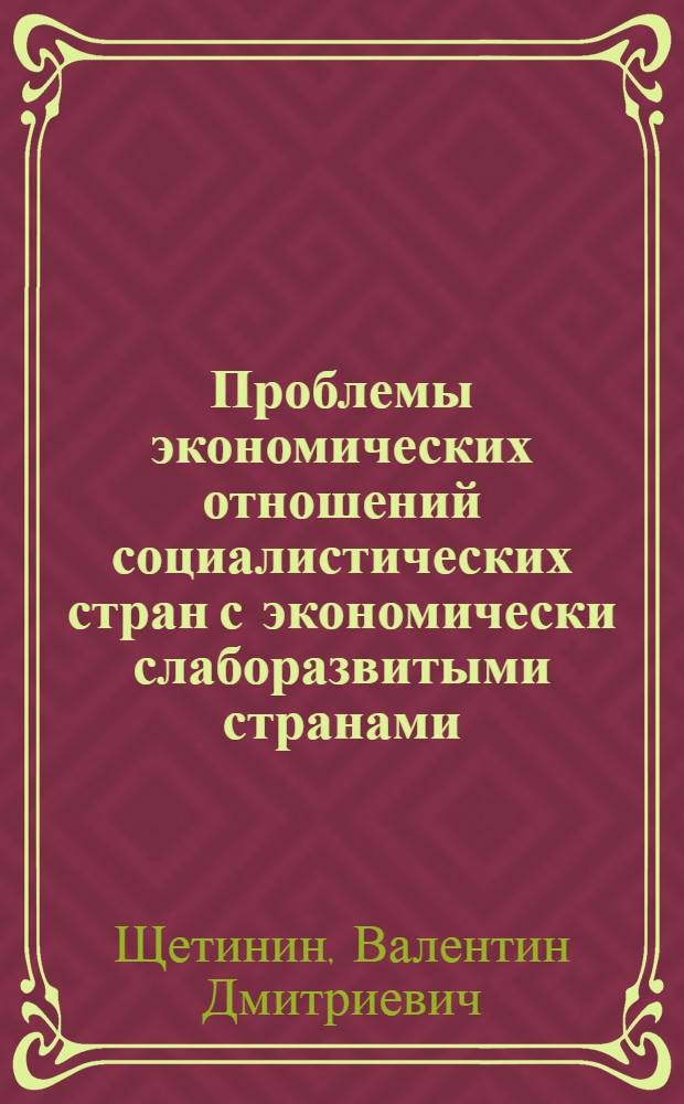Проблемы экономических отношений социалистических стран с экономически слаборазвитыми странами : Автореферат дис. на соискание учен. степени кандидата экон. наук