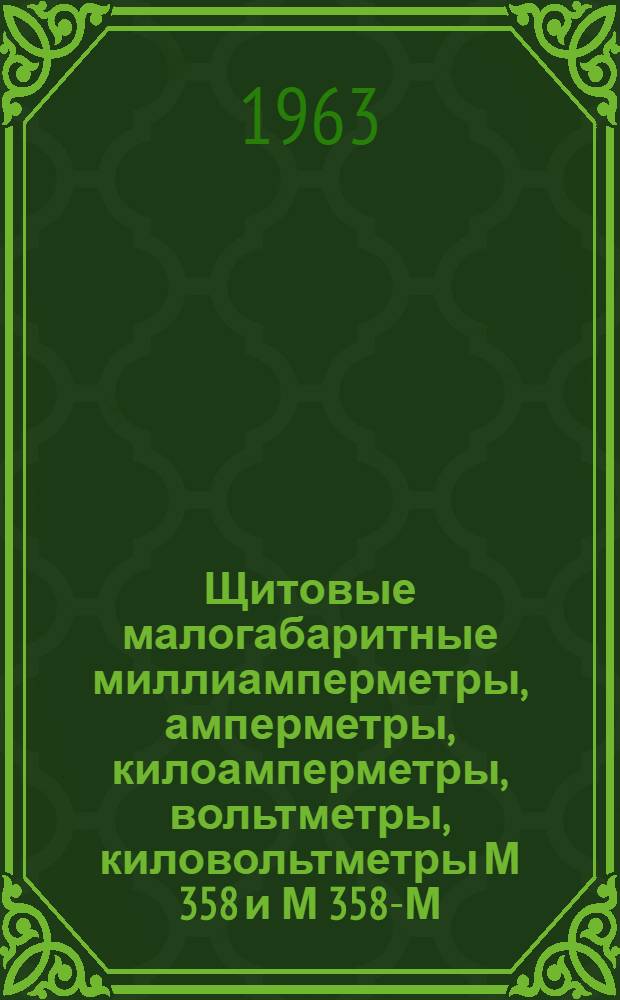 Щитовые малогабаритные миллиамперметры, амперметры, килоамперметры, вольтметры, киловольтметры М 358 и М 358-М, устойчивые к механическим воздействиям : Каталог