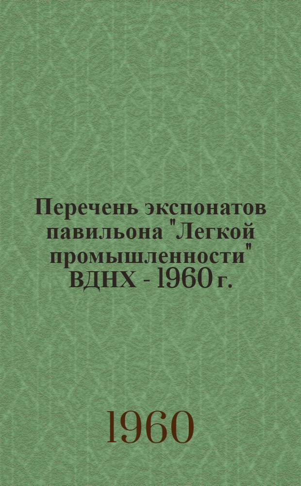 Перечень экспонатов павильона "Легкой промышленности" ВДНХ - 1960 г.; Перечень тематических выставок, организуемых на ВДНХ в 1960 г.