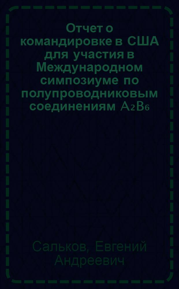 Отчет о командировке в США [для участия в Международном симпозиуме по полупроводниковым соединениям A₂B₆. Сентябрь 1967 г.]