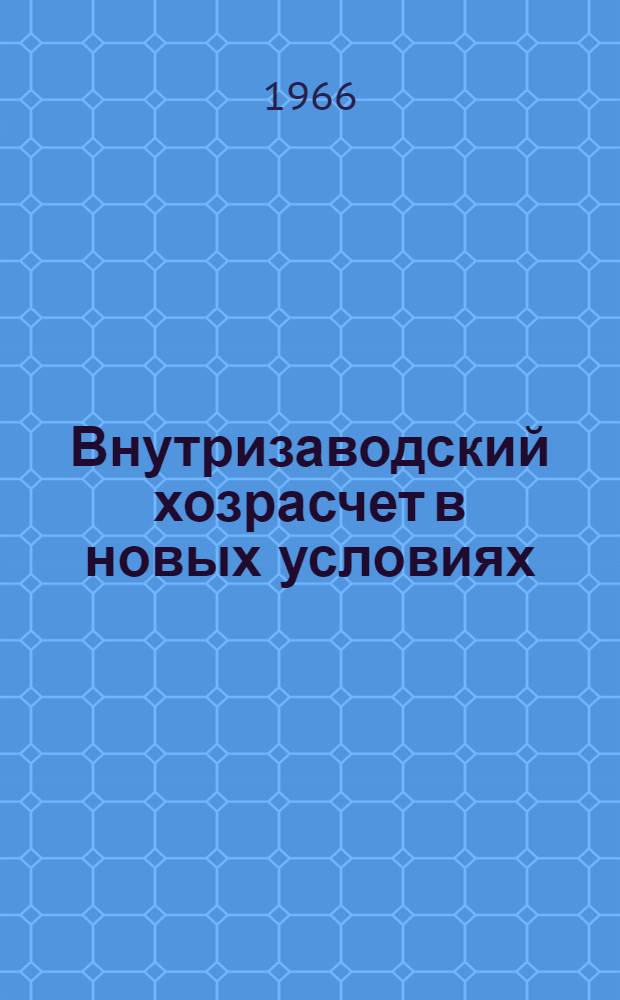 Внутризаводский хозрасчет в новых условиях : Лекция, прочит. 21 дек. 1965 г. на курсах повышения квалификации директоров и гл. инж. пром. предприятий г. Москвы
