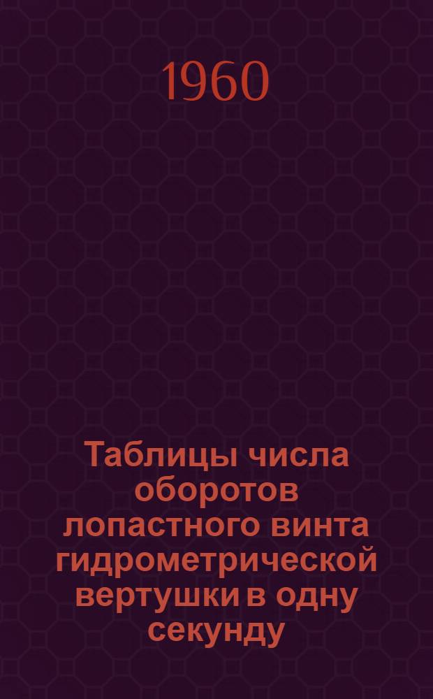Таблицы числа оборотов лопастного винта гидрометрической вертушки в одну секунду : Для вертушек с сигналом через 25 и 50 оборотов (при измерении основным способом)