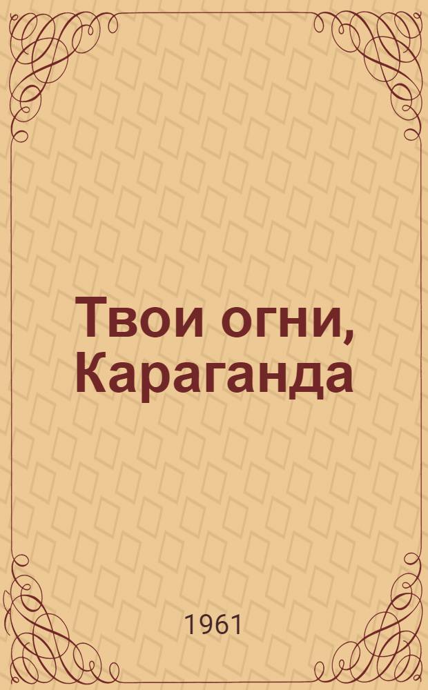 Твои огни, Караганда : Очерки, рассказы, стихи