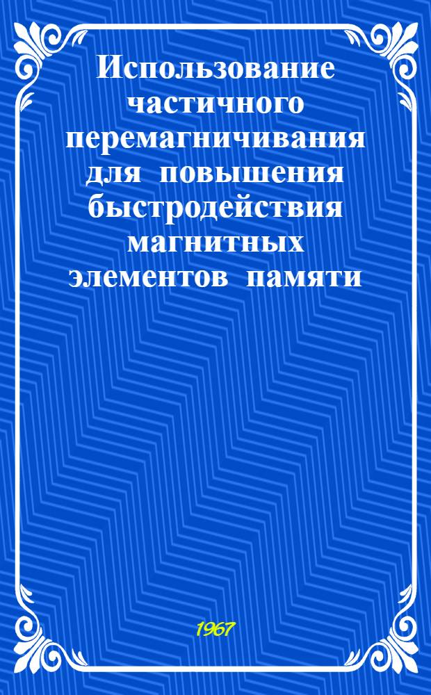 Использование частичного перемагничивания для повышения быстродействия магнитных элементов памяти : Обзор по материалам печати 1957-1965 гг