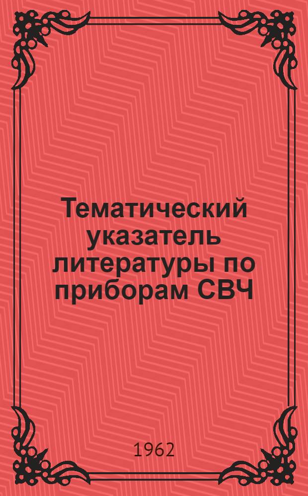 Тематический указатель литературы [по приборам СВЧ] : Вып. 1-
