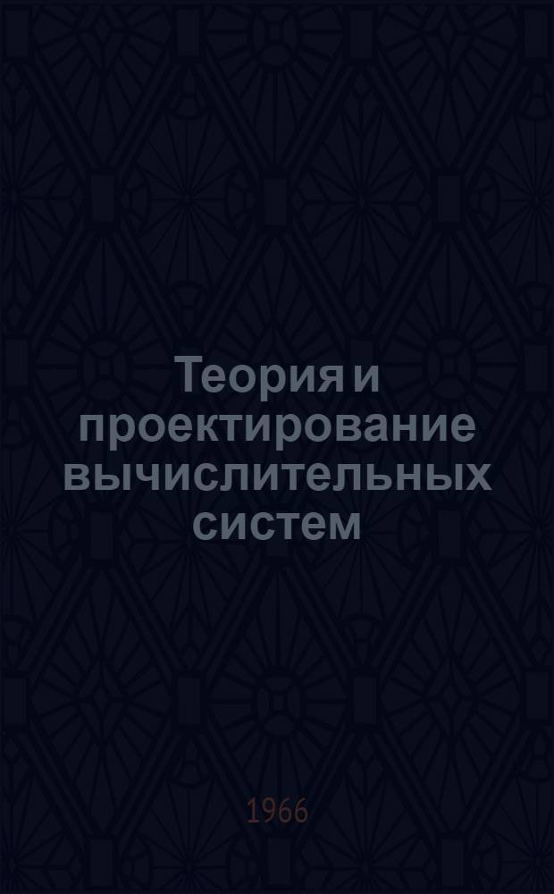 Теория и проектирование вычислительных систем : (Аннот. указатель литературы, поступившей в б-ку Ин-та кибернетики)