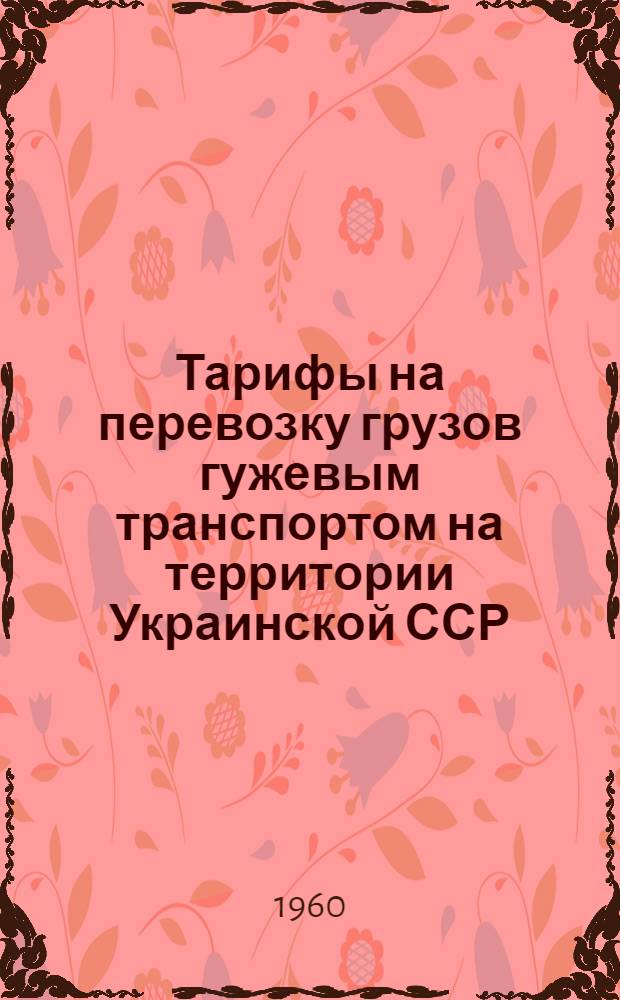 Тарифы на перевозку грузов гужевым транспортом на территории Украинской ССР : Вводятся в действие с 1 янв. 1961 г.