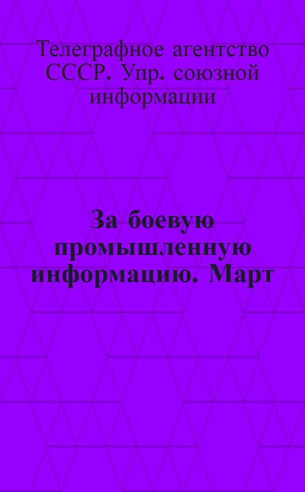 За боевую промышленную информацию. Март : Сборник