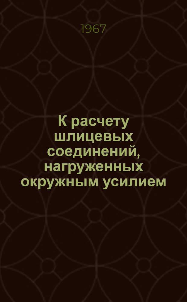 К расчету шлицевых соединений, нагруженных окружным усилием