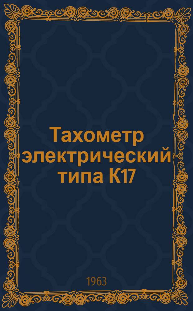 Тахометр электрический типа К17 : Описание и правила пользования