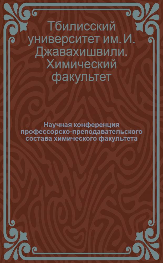 Научная конференция профессорско-преподавательского состава химического факультета, посвященная 50-летию Великой Октябрьской социалистической революции 13-16 сентября 1967 : План работы и тезисы докладов