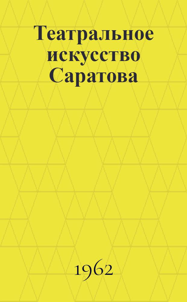 Театральное искусство Саратова : (Рекоменд. список литературы в помощь эстетическому воспитанию студентов)