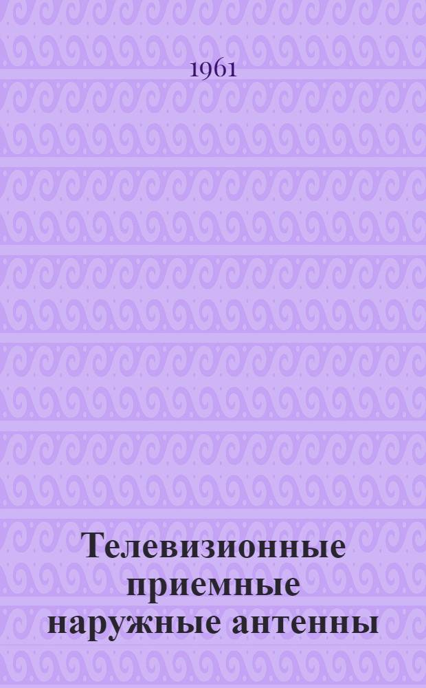 Телевизионные приемные наружные антенны (ТН-1-52, ТН-2-54 и ТН-3-54) : Краткое описание