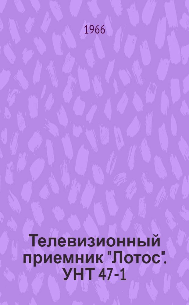 Телевизионный приемник "Лотос". УНТ 47-1 : Инструкция по эксплуатации