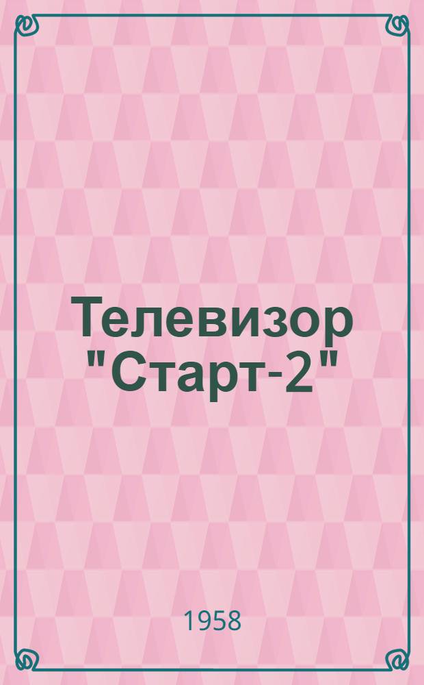 Телевизор "Старт-2" : Краткое описание : Инструкция по эксплуатации и паспорт