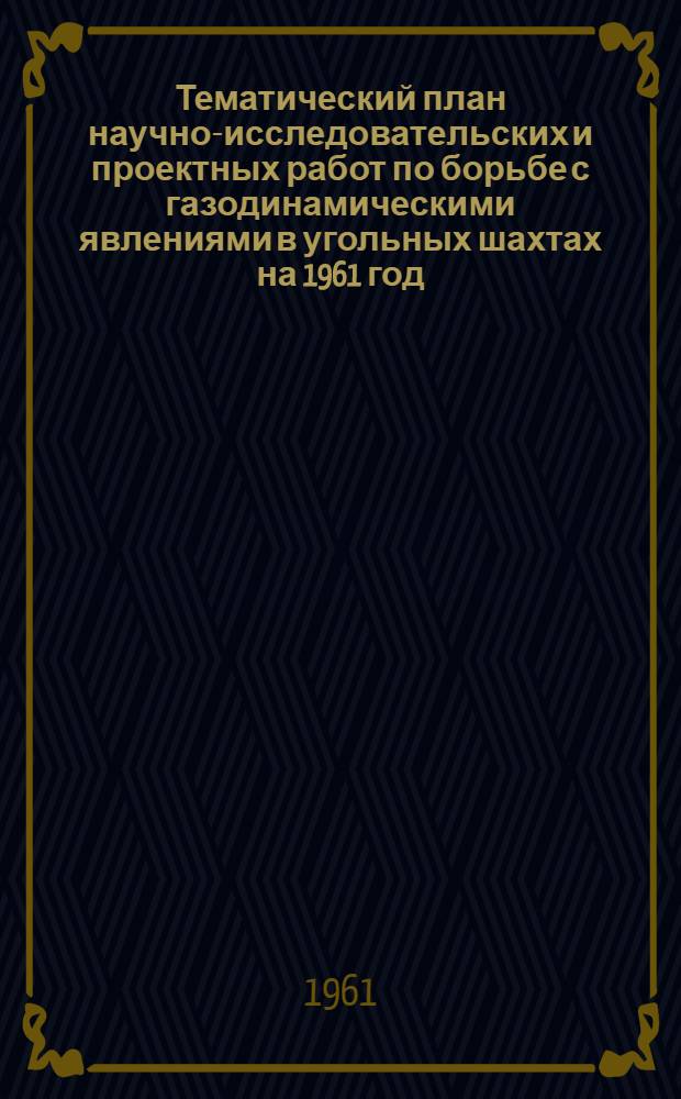 Тематический план научно-исследовательских и проектных работ по борьбе с газодинамическими явлениями в угольных шахтах на 1961 год