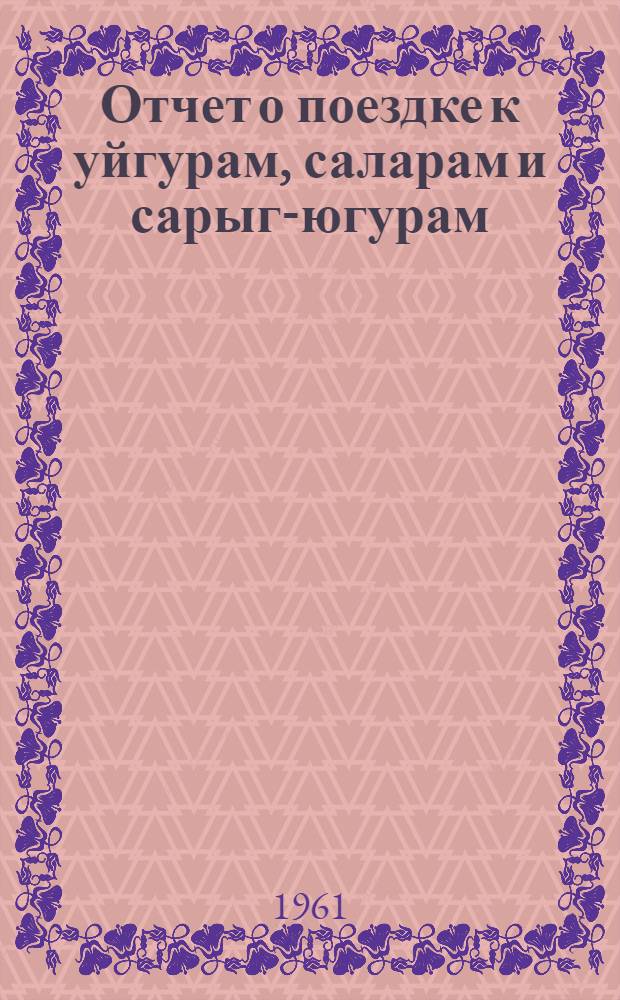 [Отчет о поездке к уйгурам, саларам и сарыг-югурам]