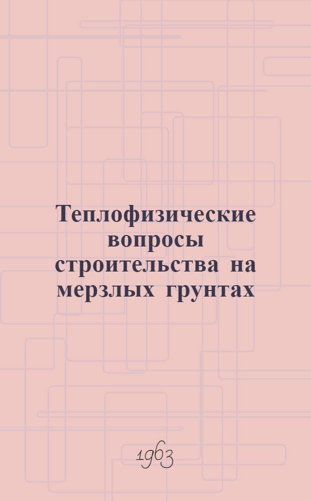 Теплофизические вопросы строительства на мерзлых грунтах : Сборник статей