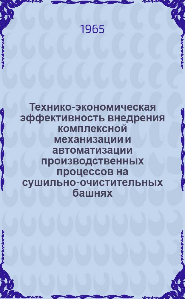 Технико-экономическая эффективность внедрения комплексной механизации и автоматизации производственных процессов на сушильно-очистительных башнях : Сообщ. Целиногр. хлебоприемного пункта : (Краткое содерж.)
