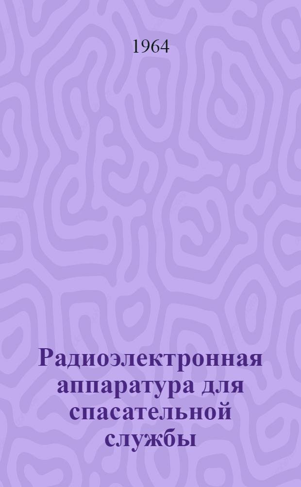 Радиоэлектронная аппаратура для спасательной службы : Отеч. и иностр. литература за 1962-1964 гг