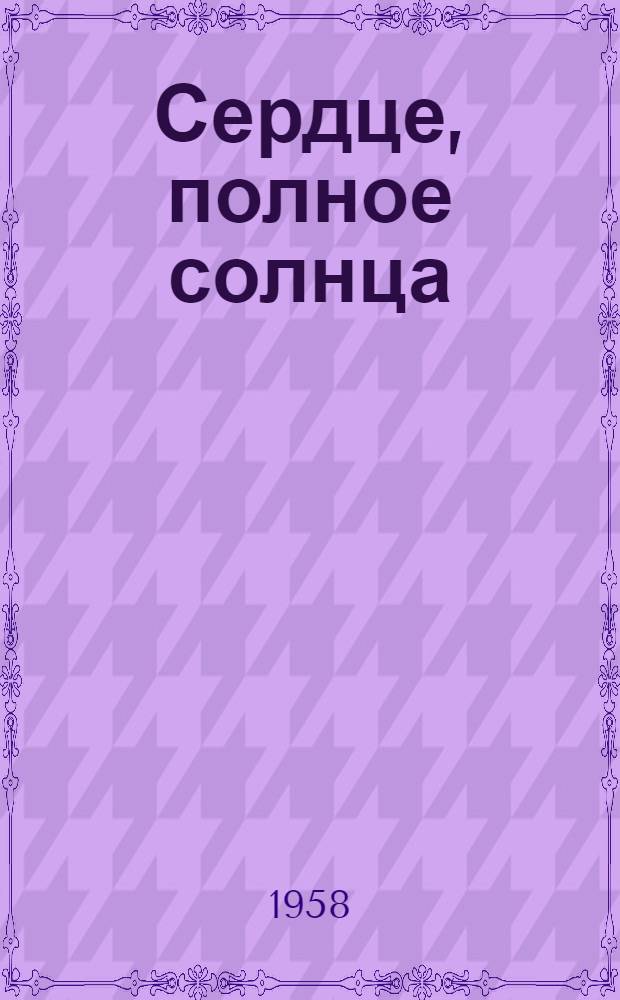 Сердце, полное солнца : (Повесть о замечательной жизни Даниэль Казанова)