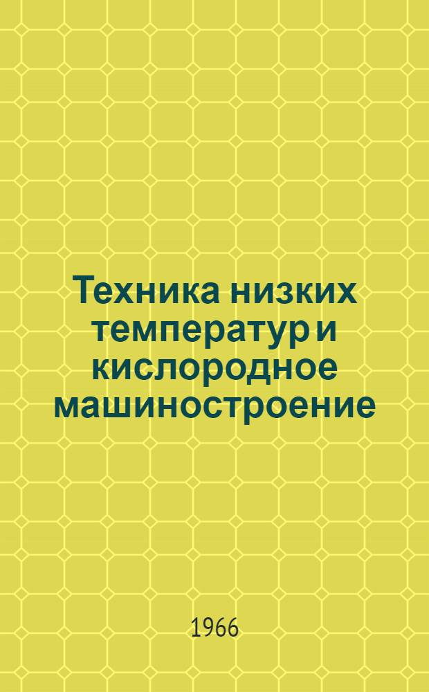 Техника низких температур и кислородное машиностроение (газификационные установки, насосы для ожиженных газов, аппаратура и сосуды для хранения и транспортировки ожиженных газов) : (Классификатор понятий)