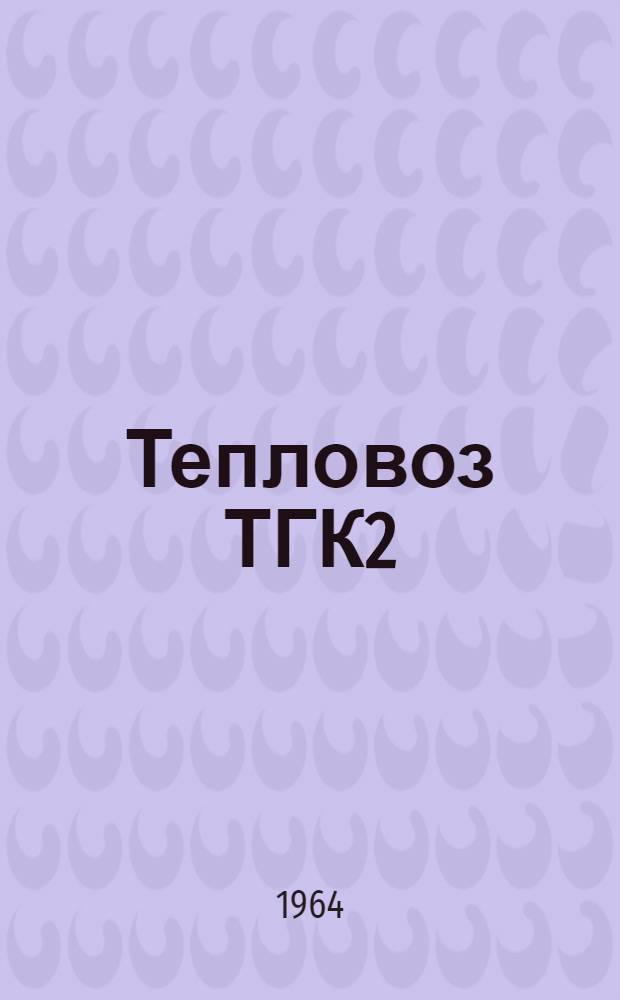 Тепловоз ТГК2 : Описание и руководство по обслуживанию