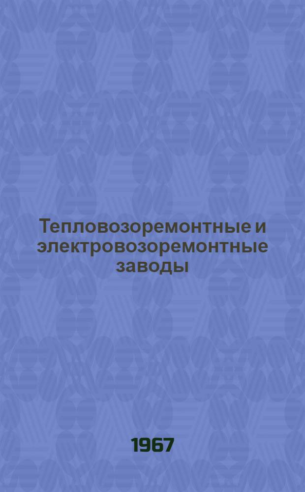 Тепловозоремонтные и электровозоремонтные заводы : Техн.-экон. показатели