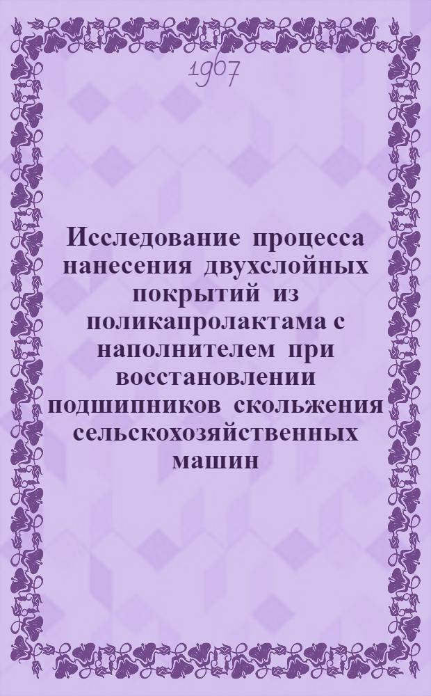 Исследование процесса нанесения двухслойных покрытий из поликапролактама с наполнителем при восстановлении подшипников скольжения сельскохозяйственных машин : Автореферат дис. на соискание учен. степени канд. техн. наук