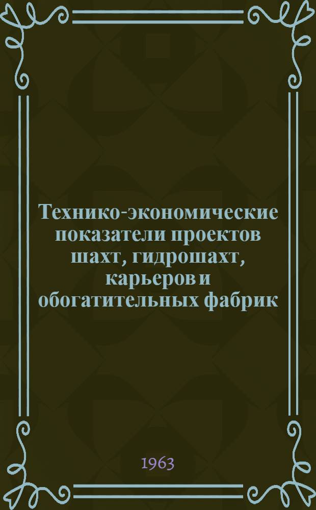 Технико-экономические показатели проектов шахт, гидрошахт, карьеров и обогатительных фабрик, утвержденных во втором полугодии 1961 г. и первом полугодии 1962 г.